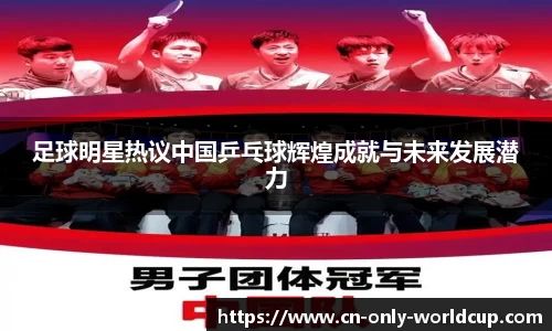 足球明星热议中国乒乓球辉煌成就与未来发展潜力
