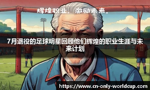 7月退役的足球明星回顾他们辉煌的职业生涯与未来计划