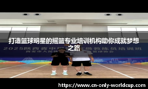 打造篮球明星的摇篮专业培训机构助你成就梦想之路